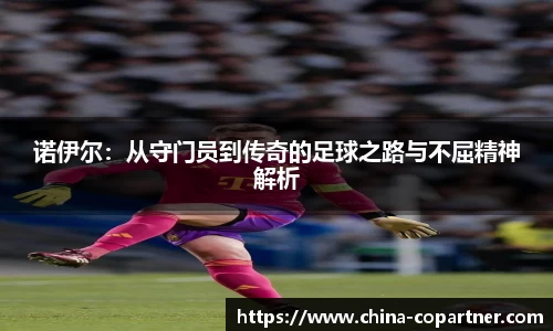 诺伊尔：从守门员到传奇的足球之路与不屈精神解析